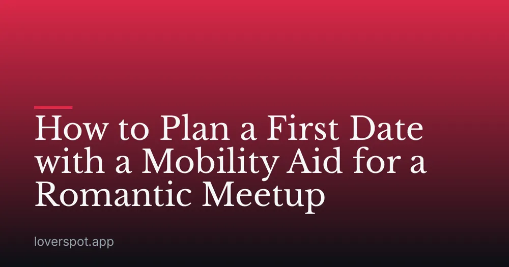 How to Plan a First Date with a Mobility Aid for a Romantic Meetup