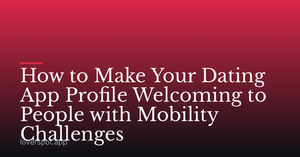 How to Make Your Dating App Profile Welcoming to People with Mobility Challenges