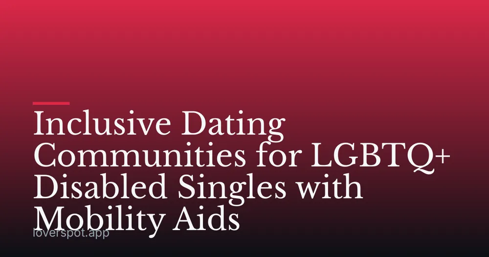 Inclusive Dating Communities for LGBTQ+ Disabled Singles with Mobility Aids