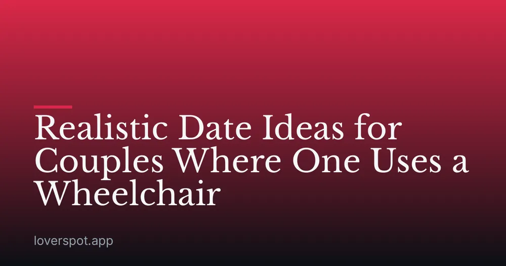 Realistic Date Ideas for Couples Where One Uses a Wheelchair