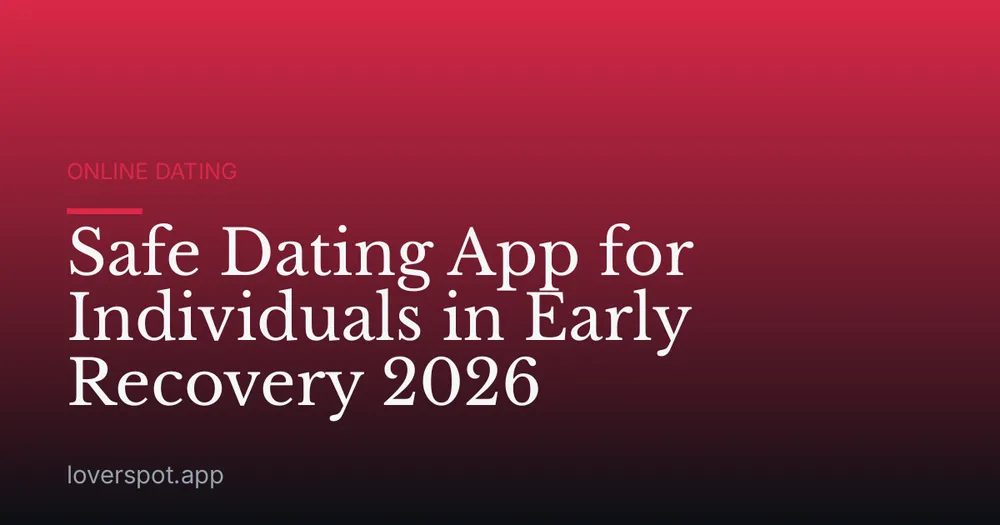 Safe Dating App for Individuals in Early Recovery 2026