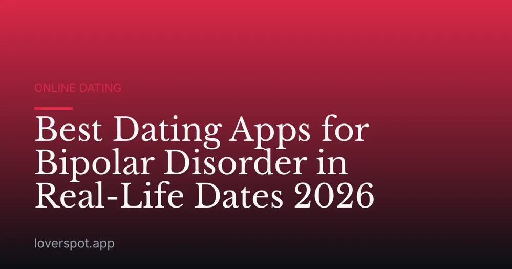 Best Dating Apps for Bipolar Disorder in Real-Life Dates 2026