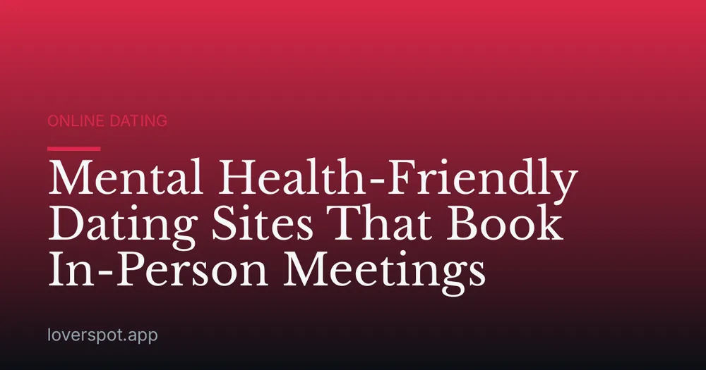 Mental Health-Friendly Dating Sites That Book In-Person Meetings