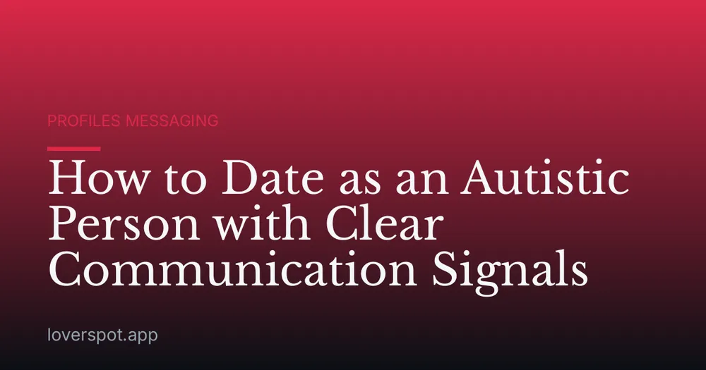 How to Date as an Autistic Person with Clear Communication Signals