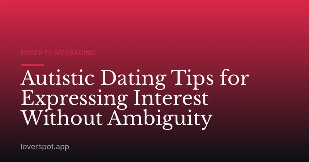 Autistic Dating Tips for Expressing Interest Without Ambiguity