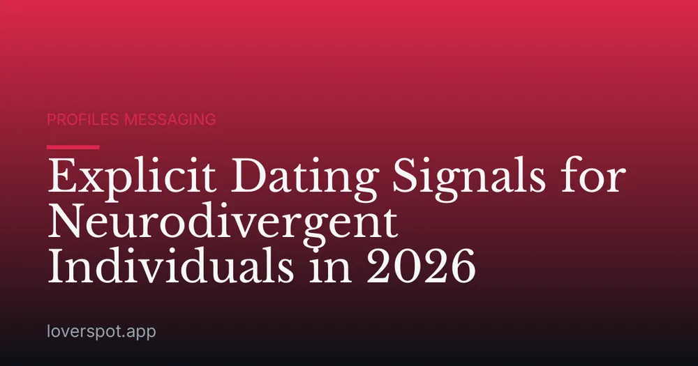 Explicit Dating Signals for Neurodivergent Individuals in 2026