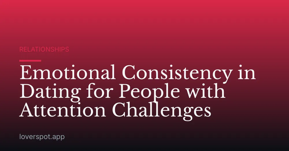 Emotional Consistency in Dating for People with Attention Challenges
