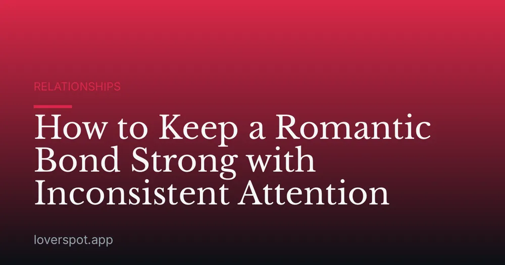 How to Keep a Romantic Bond Strong with Inconsistent Attention