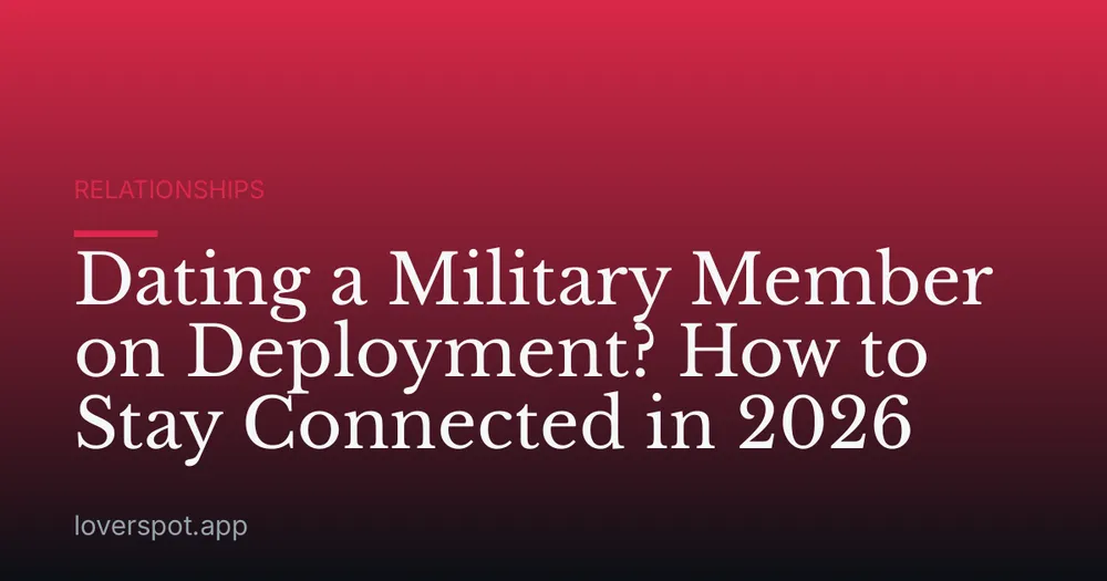 Dating a Military Member on Deployment? How to Stay Connected in 2026