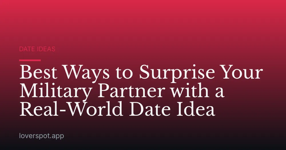 Best Ways to Surprise Your Military Partner with a Real-World Date Idea