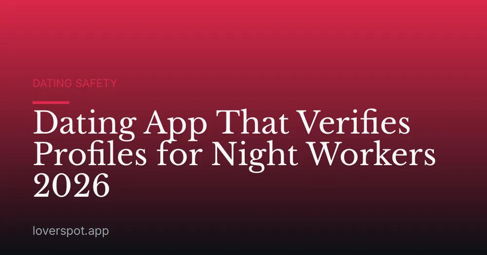 Dating App That Verifies Profiles for Night Workers 2026