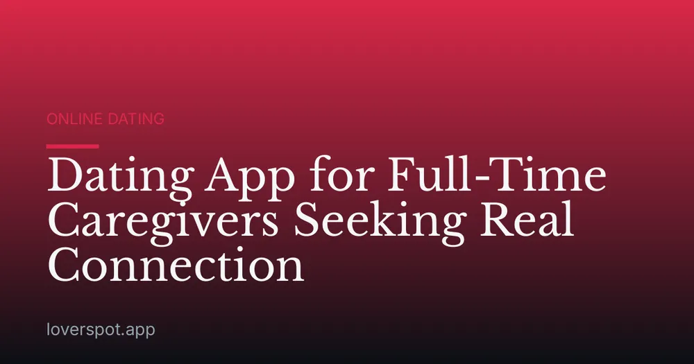 Dating App for Full-Time Caregivers Seeking Real Connection