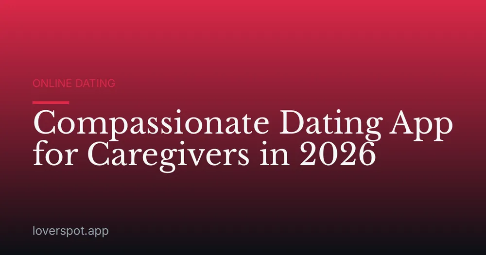 Compassionate Dating App for Caregivers in 2026