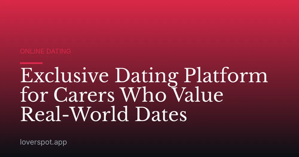 Exclusive Dating Platform for Carers Who Value Real-World Dates