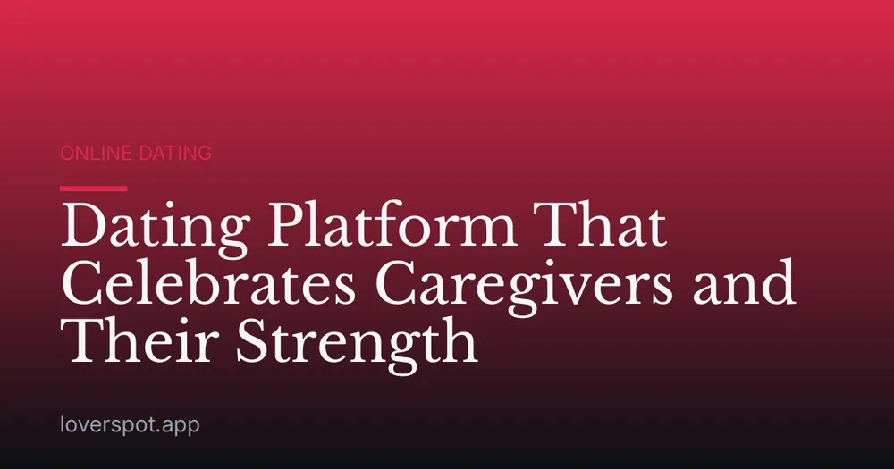 Dating Platform That Celebrates Caregivers and Their Strength
