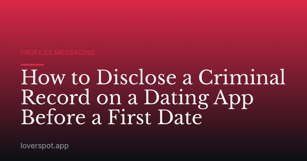 How to Disclose a Criminal Record on a Dating App Before a First Date