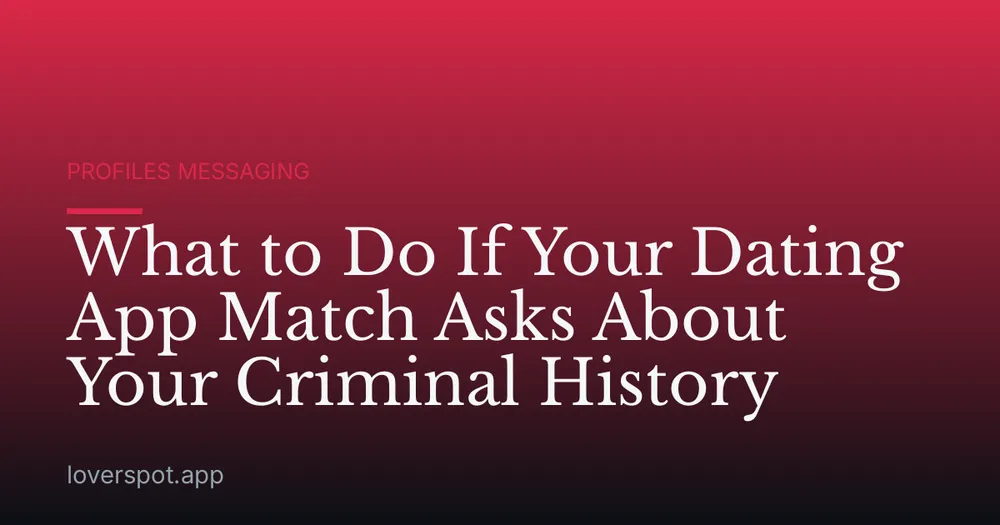 What to Do If Your Dating App Match Asks About Your Criminal History