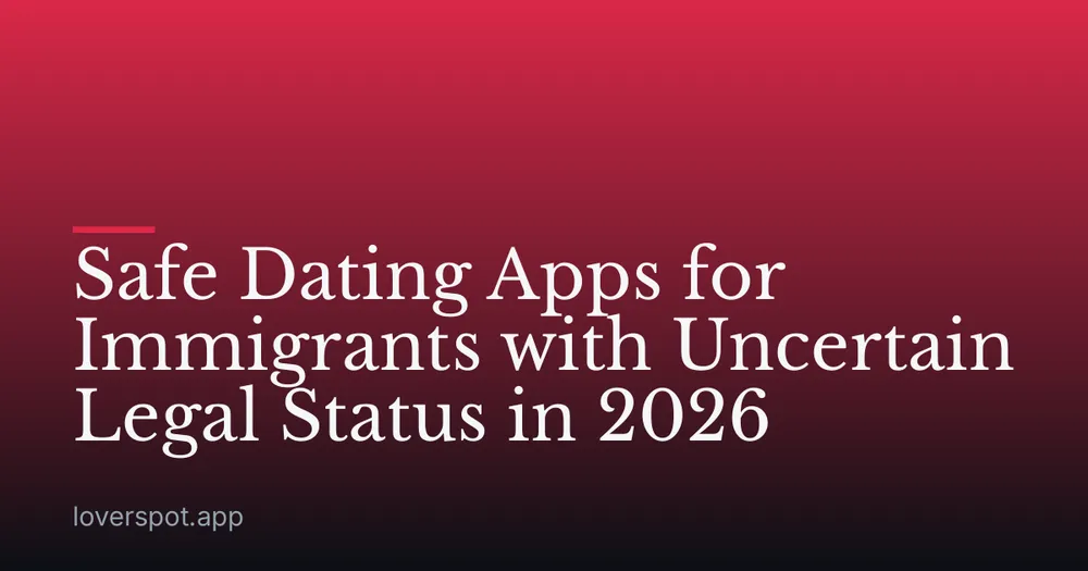 Safe Dating Apps for Immigrants with Uncertain Legal Status in 2026