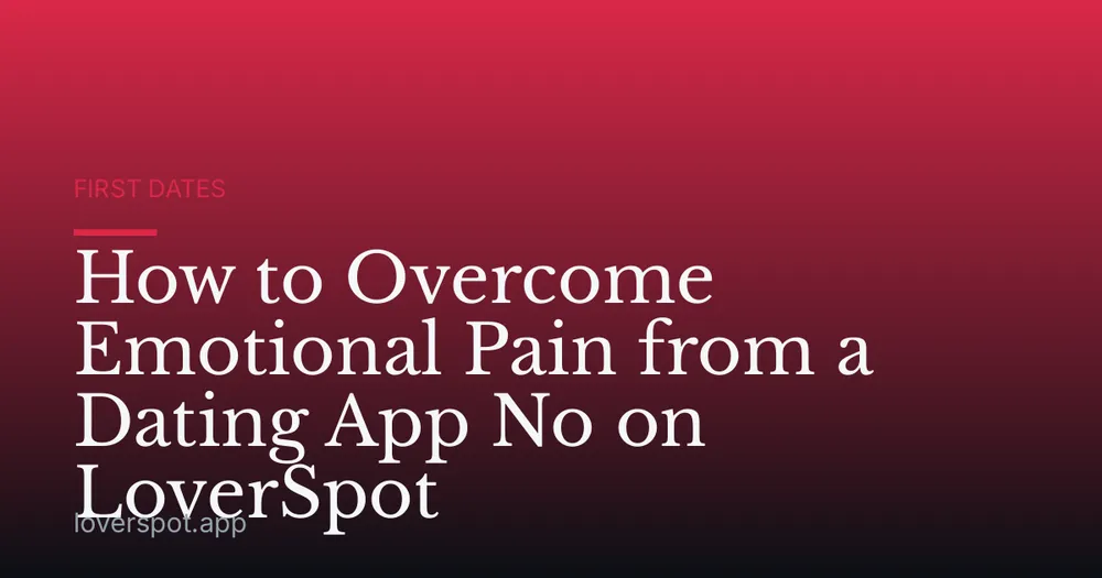 How to Overcome Emotional Pain from a Dating App No on LoverSpot