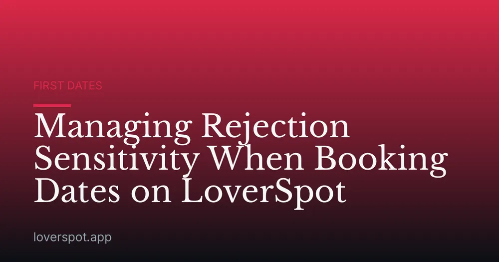Managing Rejection Sensitivity When Booking Dates on LoverSpot