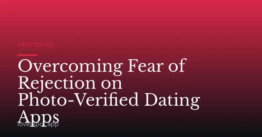 Overcoming Fear of Rejection on Photo-Verified Dating Apps