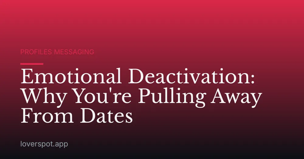 Emotional Deactivation: Why You're Pulling Away From Dates
