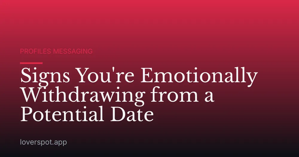 Signs You're Emotionally Withdrawing from a Potential Date