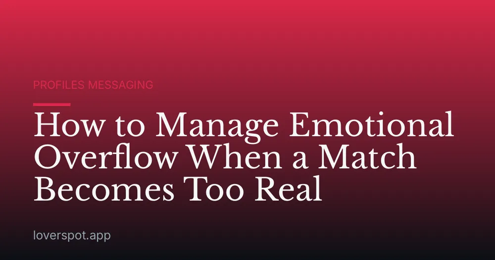 How to Manage Emotional Overflow When a Match Becomes Too Real