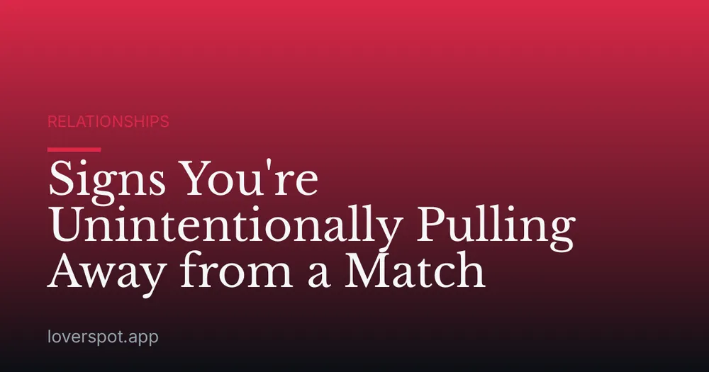 Signs You're Unintentionally Pulling Away from a Match