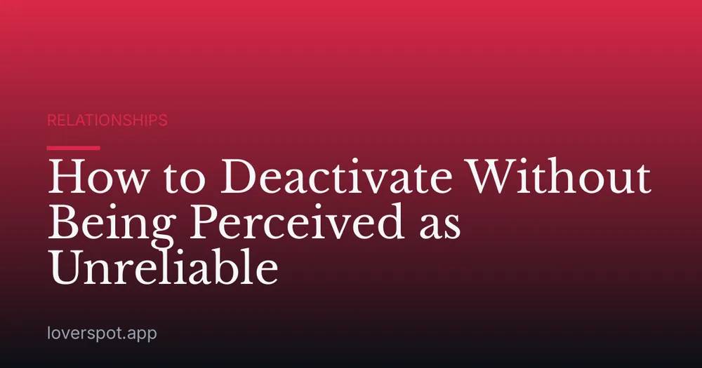 How to Deactivate Without Being Perceived as Unreliable