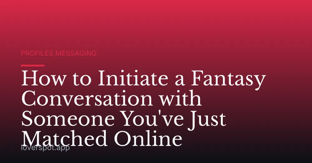 How to Initiate a Fantasy Conversation with Someone You've Just Matched Online