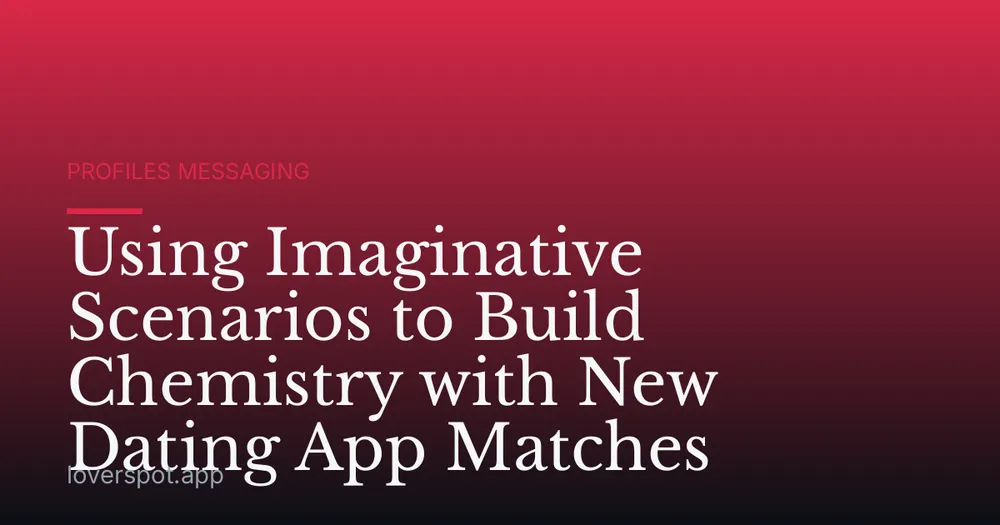 Using Imaginative Scenarios to Build Chemistry with New Dating App Matches