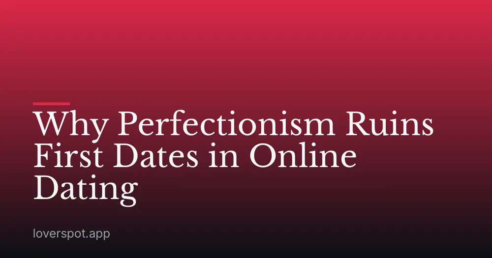 Why Perfectionism Ruins First Dates in Online Dating