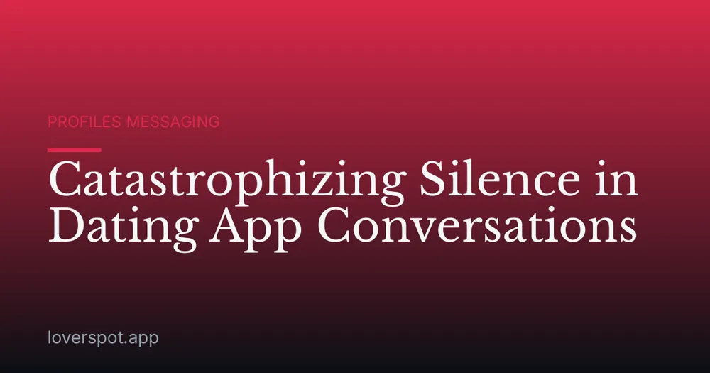 Catastrophizing Silence in Dating App Conversations