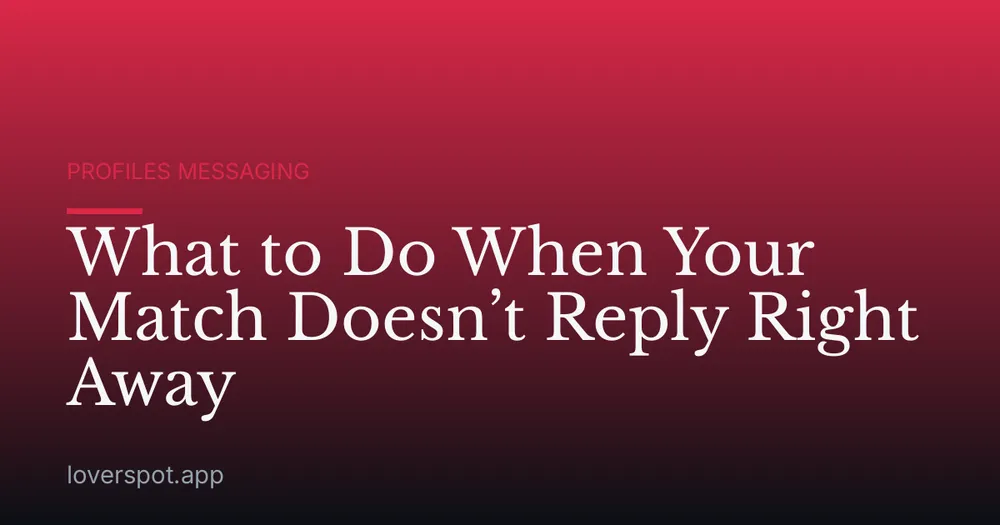 What to Do When Your Match Doesn’t Reply Right Away