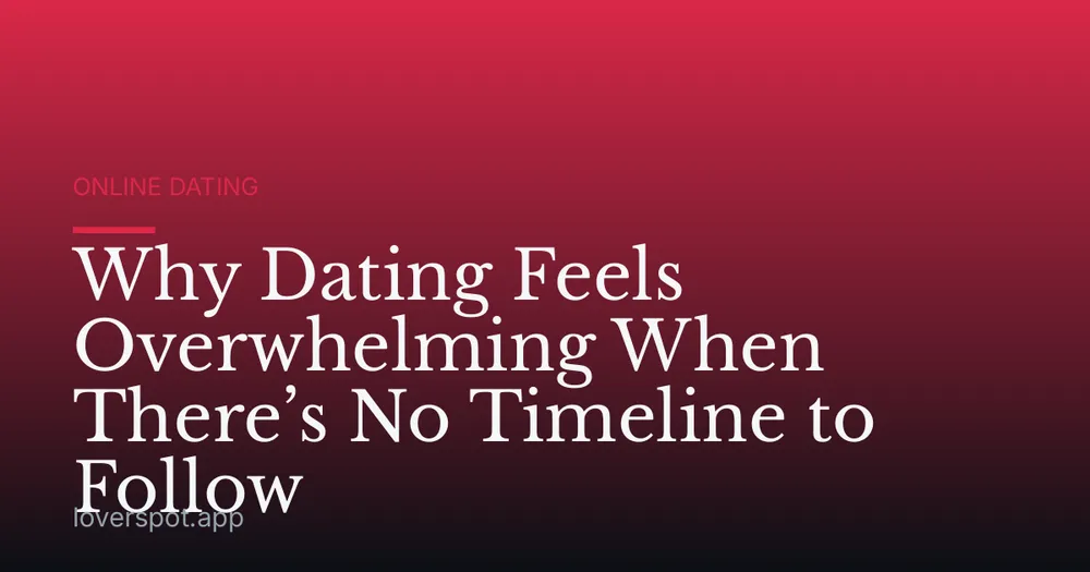 Why Dating Feels Overwhelming When There’s No Timeline to Follow