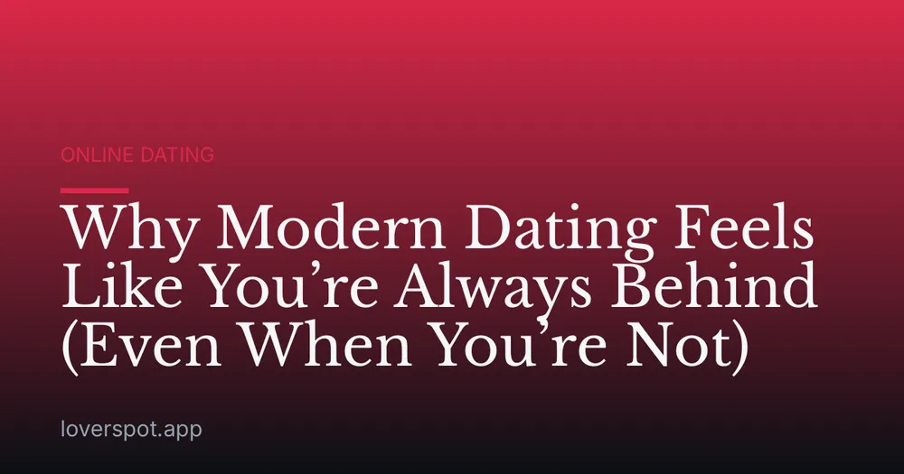 Why Modern Dating Feels Like You’re Always Behind (Even When You’re Not)