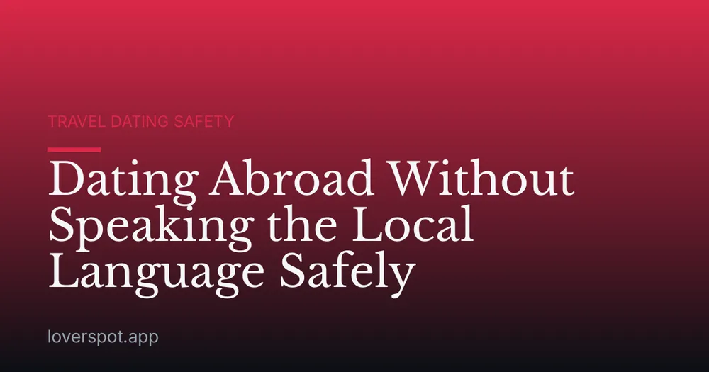 Dating Abroad Without Speaking the Local Language Safely