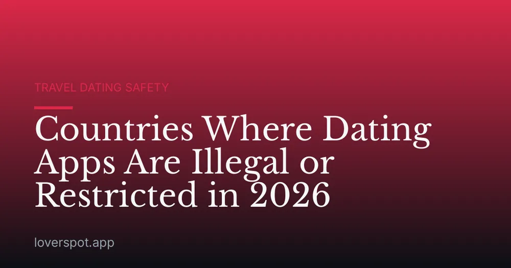 Countries Where Dating Apps Are Illegal or Restricted in 2026