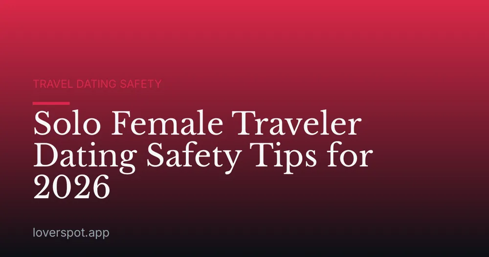 Solo Female Traveler Dating Safety Tips for 2026