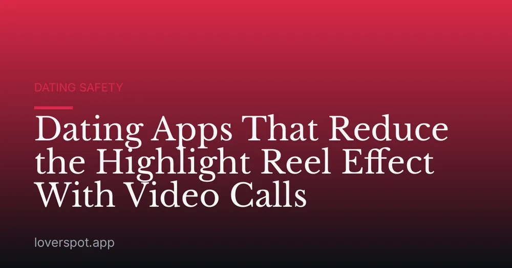 Dating Apps That Reduce the Highlight Reel Effect With Video Calls