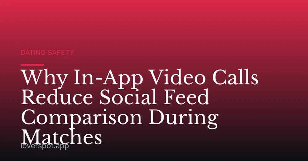 Why In-App Video Calls Reduce Social Feed Comparison During Matches