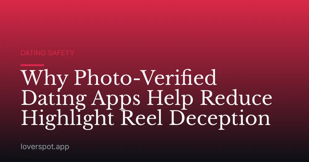 Why Photo-Verified Dating Apps Help Reduce Highlight Reel Deception