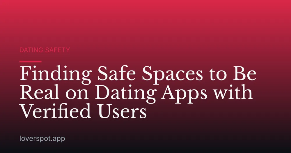 Finding Safe Spaces to Be Real on Dating Apps with Verified Users