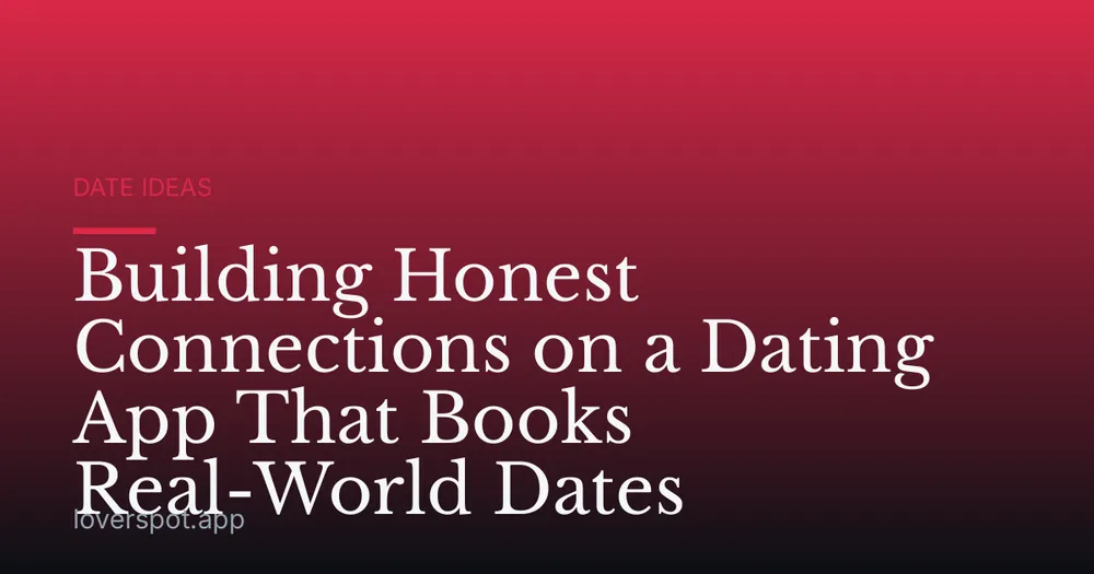 Building Honest Connections on a Dating App That Books Real-World Dates