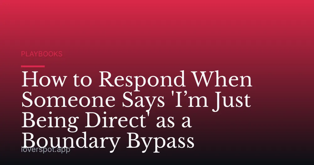 How to Respond When Someone Says 'I’m Just Being Direct' as a Boundary Bypass