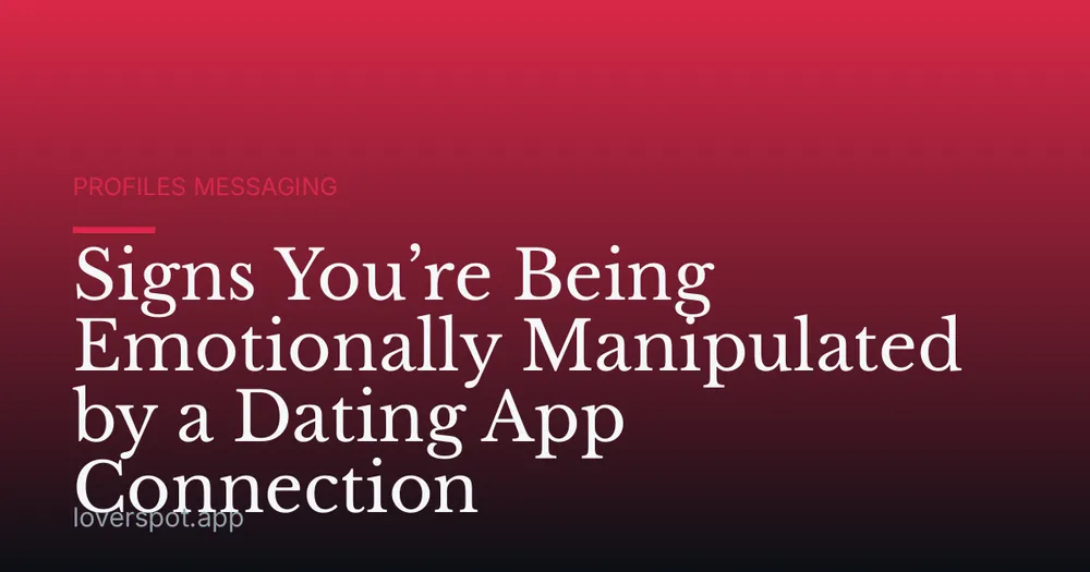 Signs You’re Being Emotionally Manipulated by a Dating App Connection