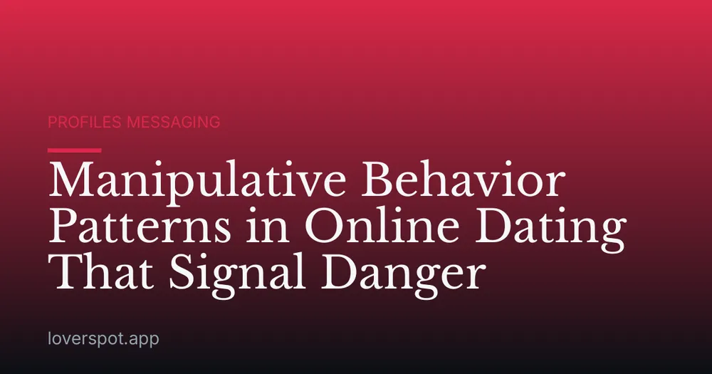 Manipulative Behavior Patterns in Online Dating That Signal Danger