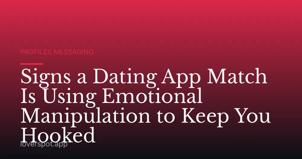 Signs a Dating App Match Is Using Emotional Manipulation to Keep You Hooked