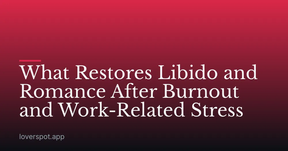 What Restores Libido and Romance After Burnout and Work-Related Stress